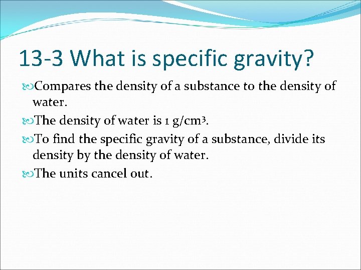 13 -3 What is specific gravity? Compares the density of a substance to the