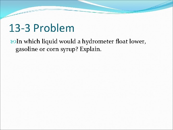 13 -3 Problem In which liquid would a hydrometer float lower, gasoline or corn