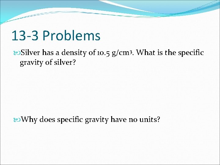 13 -3 Problems Silver has a density of 10. 5 g/cm 3. What is