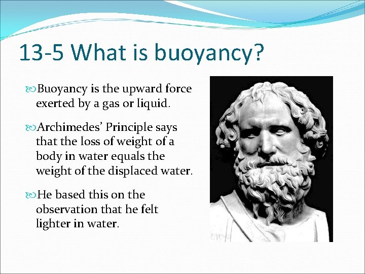 13 -5 What is buoyancy? Buoyancy is the upward force exerted by a gas