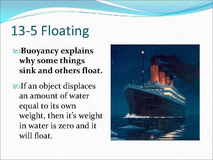13 -5 Floating Buoyancy explains why some things sink and others float. If an