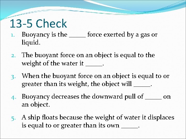 13 -5 Check 1. Buoyancy is the _____ force exerted by a gas or