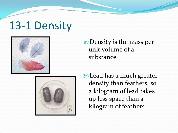 13 -1 Density is the mass per unit volume of a substance Lead has