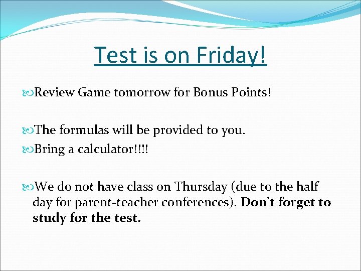 Test is on Friday! Review Game tomorrow for Bonus Points! The formulas will be