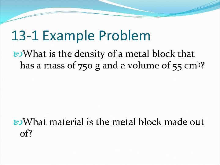 13 -1 Example Problem What is the density of a metal block that has