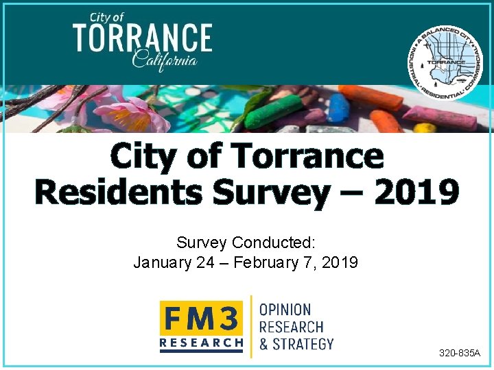 City of Torrance Residents Survey – 2019 Survey Conducted: January 24 – February 7, City of Torrance Residents Survey – 2019 Survey Conducted: January 24 – February 7,