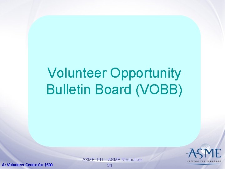 Volunteer Opportunity Bulletin Board (VOBB) A: Volunteer Centre for $500 ASME 101 – ASME