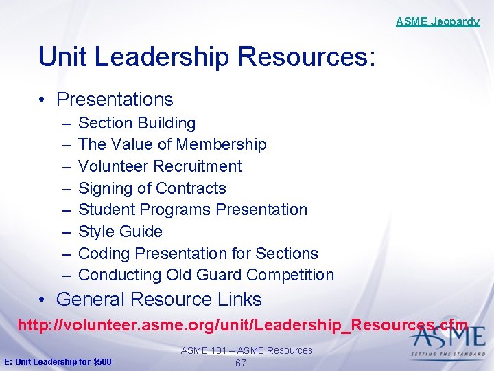 ASME Jeopardy Unit Leadership Resources: • Presentations – – – – Section Building The