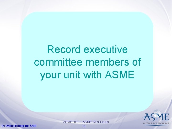 Record executive committee members of your unit with ASME Q: Online Roster for $200