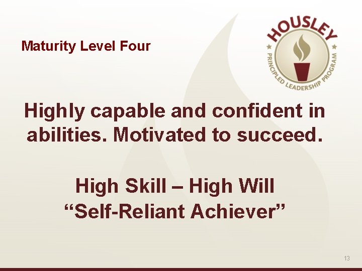 Maturity Level Four Highly capable and confident in abilities. Motivated to succeed. High Skill