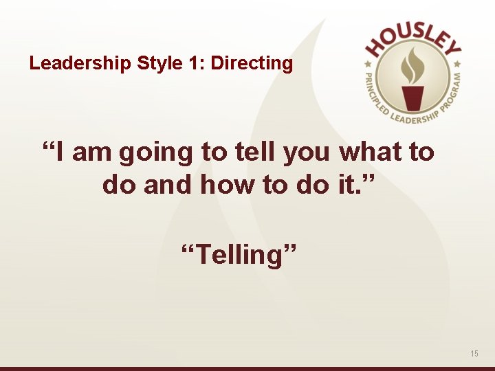 Leadership Style 1: Directing “I am going to tell you what to do and