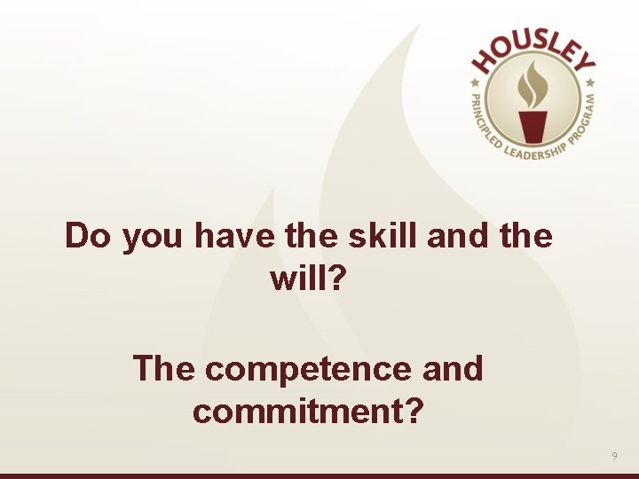 Do you have the skill and the will? The competence and commitment? 9 