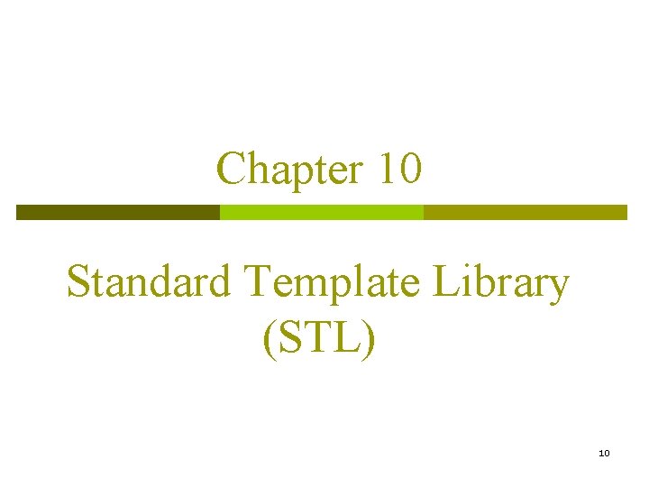 Chapter 10 Standard Template Library (STL) 10 