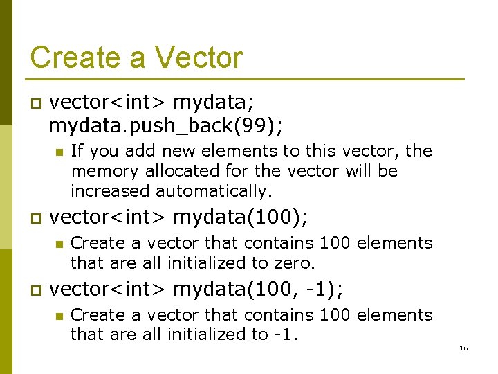 Create a Vector p vector<int> mydata; mydata. push_back(99); n p vector<int> mydata(100); n p