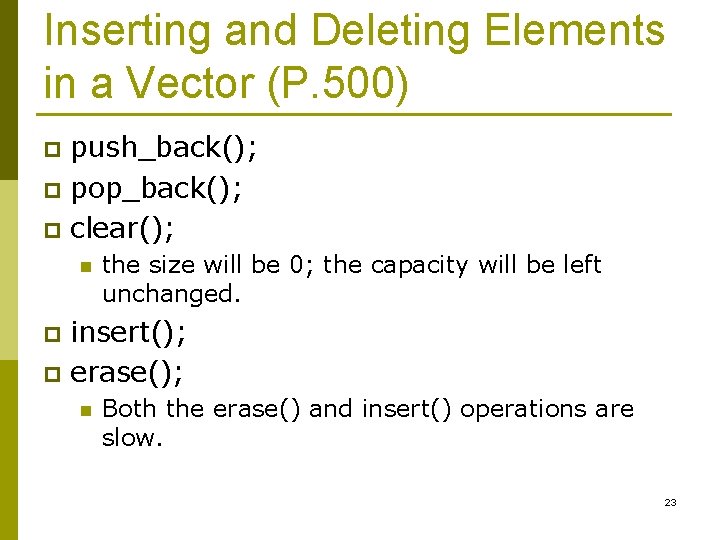 Inserting and Deleting Elements in a Vector (P. 500) push_back(); p pop_back(); p clear();