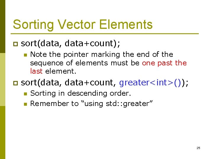 Sorting Vector Elements p sort(data, data+count); n p Note the pointer marking the end