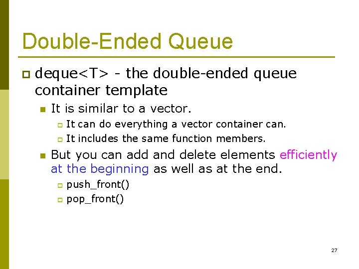 Double-Ended Queue p deque<T> - the double-ended queue container template n It is similar