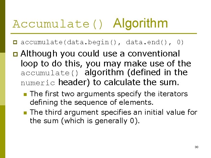 Accumulate() Algorithm p accumulate(data. begin(), data. end(), 0) p Although you could use a