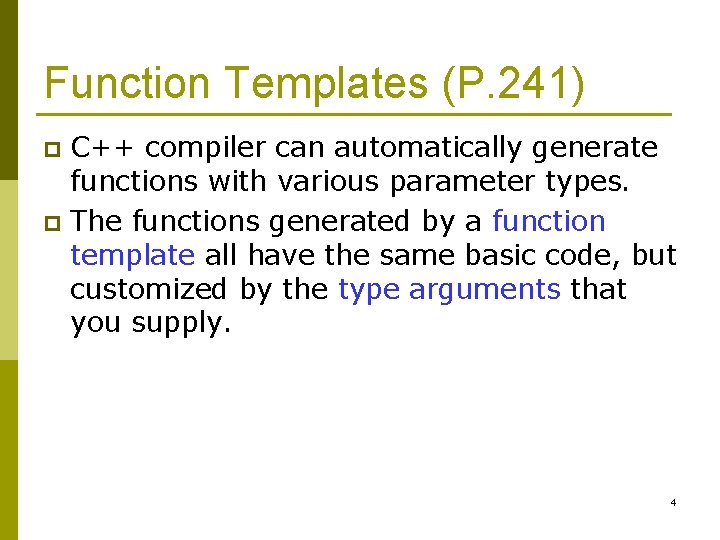 Function Templates (P. 241) C++ compiler can automatically generate functions with various parameter types.