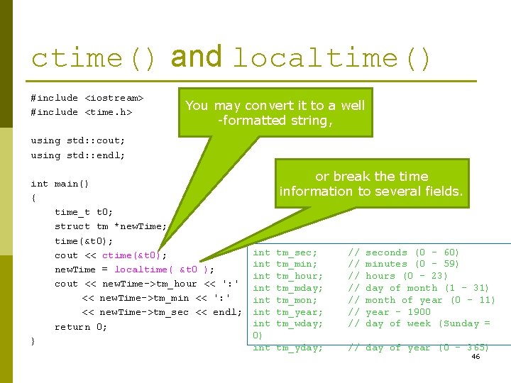 ctime() and localtime() #include <iostream> #include <time. h> You may convert it to a