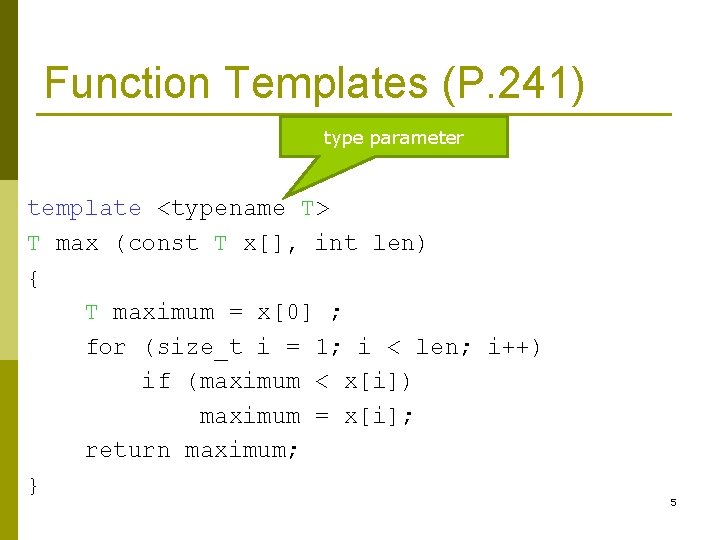 Function Templates (P. 241) type parameter template <typename T> T max (const T x[],