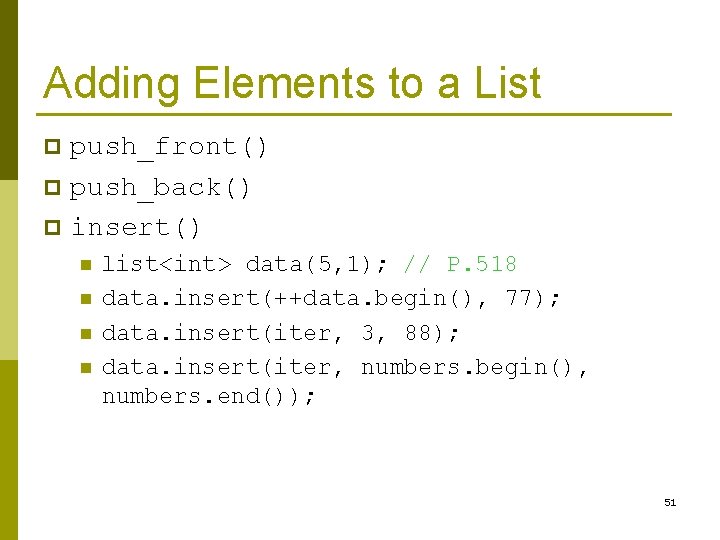 Adding Elements to a List push_front() p push_back() p insert() p n n list<int>