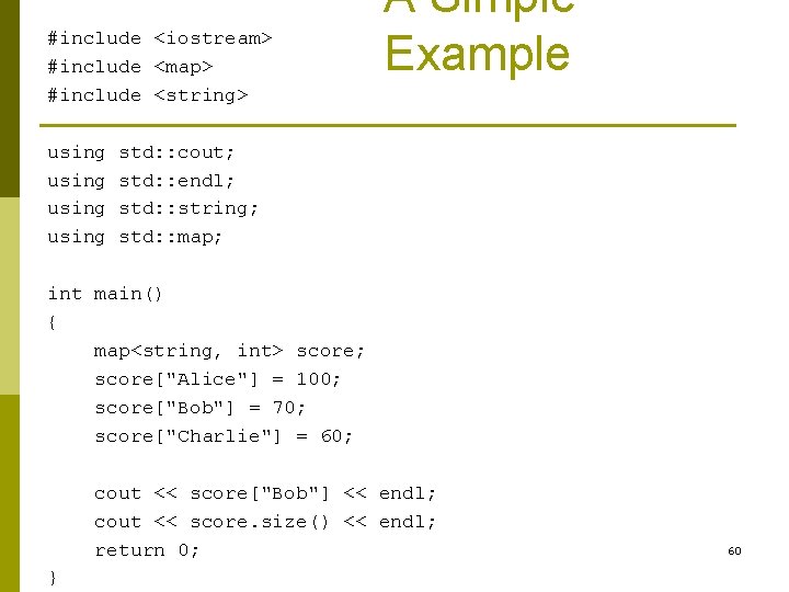 #include <iostream> #include <map> #include <string> using A Simple Example std: : cout; std: