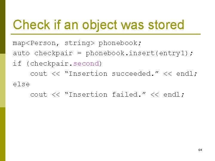 Check if an object was stored map<Person, string> phonebook; auto checkpair = phonebook. insert(entry