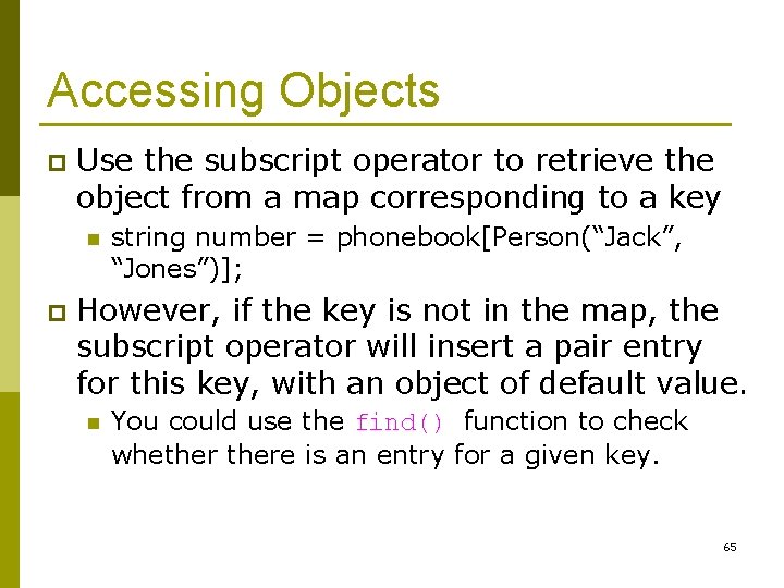 Accessing Objects p Use the subscript operator to retrieve the object from a map