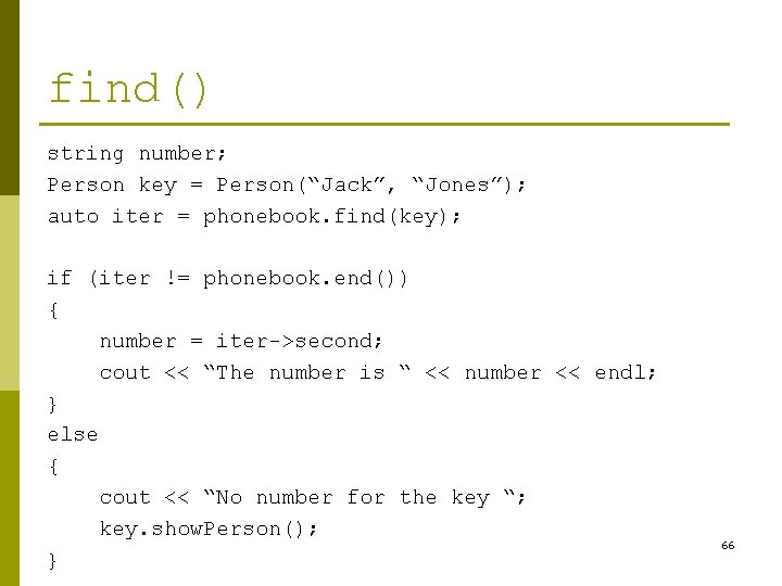 find() string number; Person key = Person(“Jack”, “Jones”); auto iter = phonebook. find(key); if