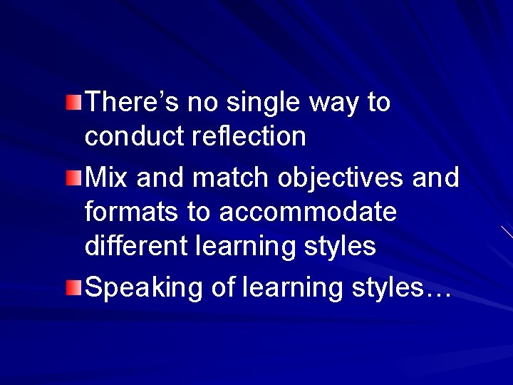 There’s no single way to conduct reflection Mix and match objectives and formats to