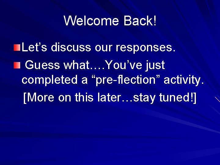 Welcome Back! Let’s discuss our responses. Guess what…. You’ve just completed a “pre-flection” activity.