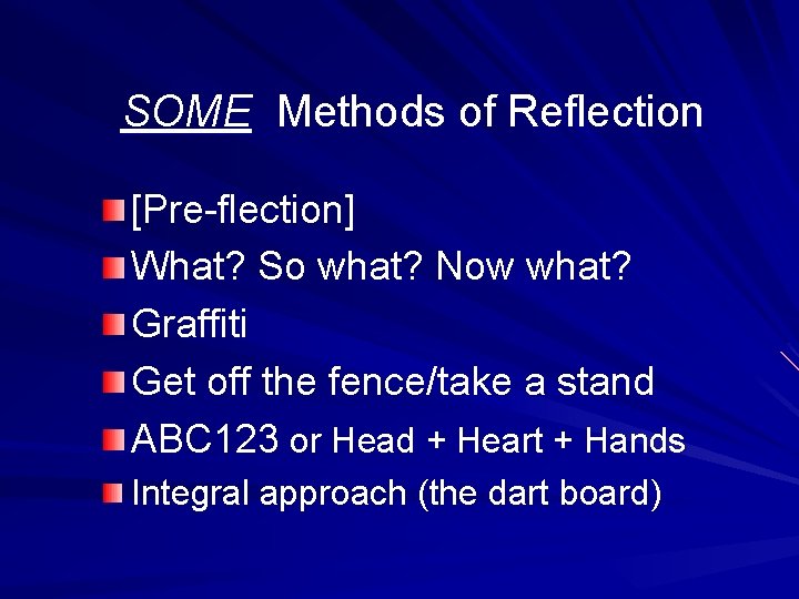 SOME Methods of Reflection [Pre-flection] What? So what? Now what? Graffiti Get off the