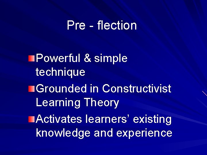 Pre - flection Powerful & simple technique Grounded in Constructivist Learning Theory Activates learners’