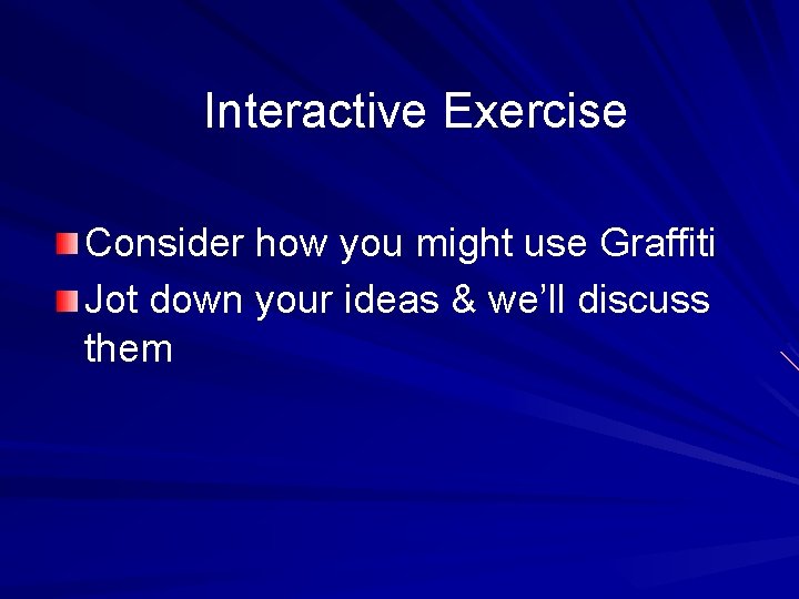 Interactive Exercise Consider how you might use Graffiti Jot down your ideas & we’ll