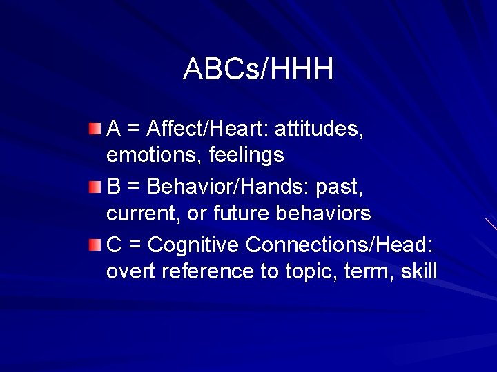 ABCs/HHH A = Affect/Heart: attitudes, emotions, feelings B = Behavior/Hands: past, current, or future