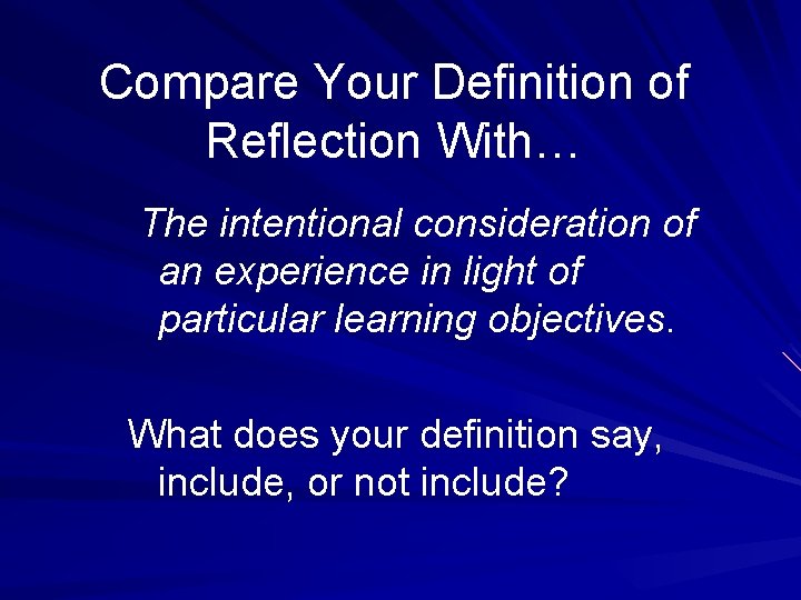 Compare Your Definition of Reflection With… The intentional consideration of an experience in light
