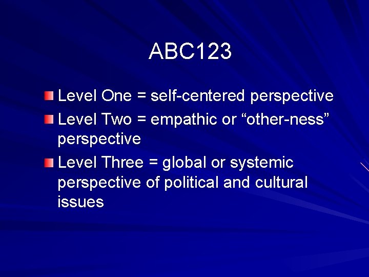 ABC 123 Level One = self-centered perspective Level Two = empathic or “other-ness” perspective