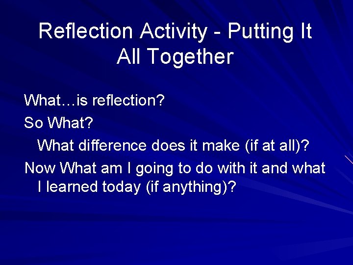 Reflection Activity - Putting It All Together What…is reflection? So What? What difference does