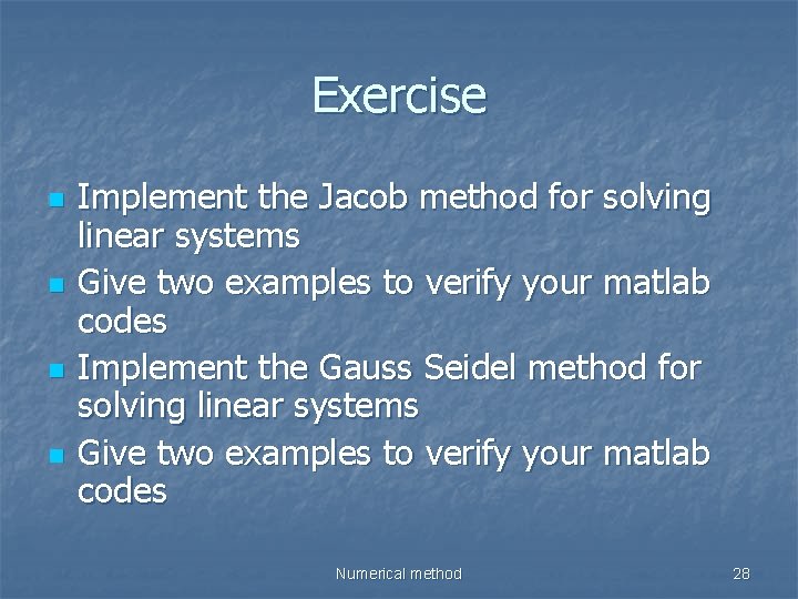 Exercise n n Implement the Jacob method for solving linear systems Give two examples