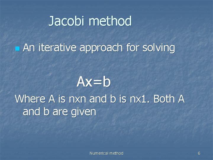 Jacobi method n An iterative approach for solving Ax=b Where A is nxn and