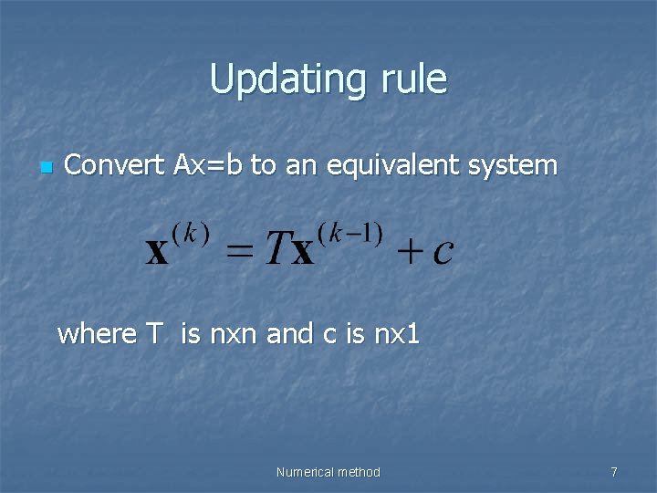 Updating rule n Convert Ax=b to an equivalent system where T is nxn and