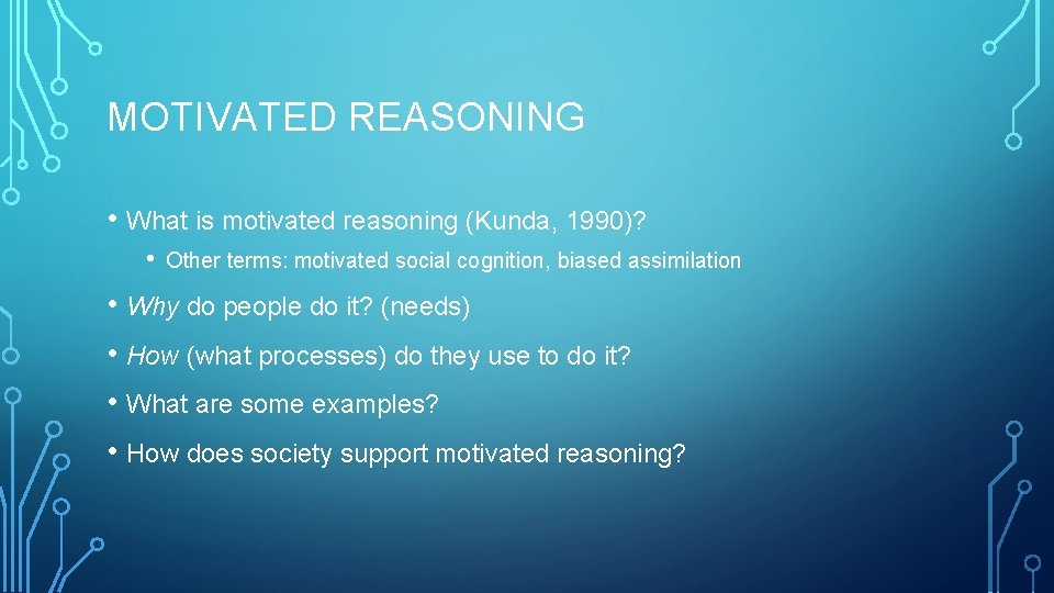 MOTIVATED REASONING • What is motivated reasoning (Kunda, 1990)? • Other terms: motivated social