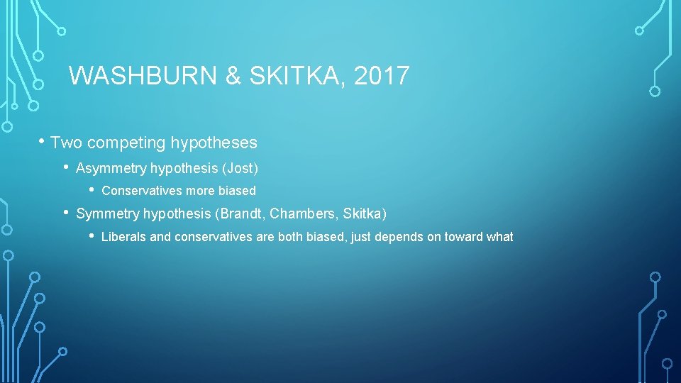 WASHBURN & SKITKA, 2017 • Two competing hypotheses • Asymmetry hypothesis (Jost) • •