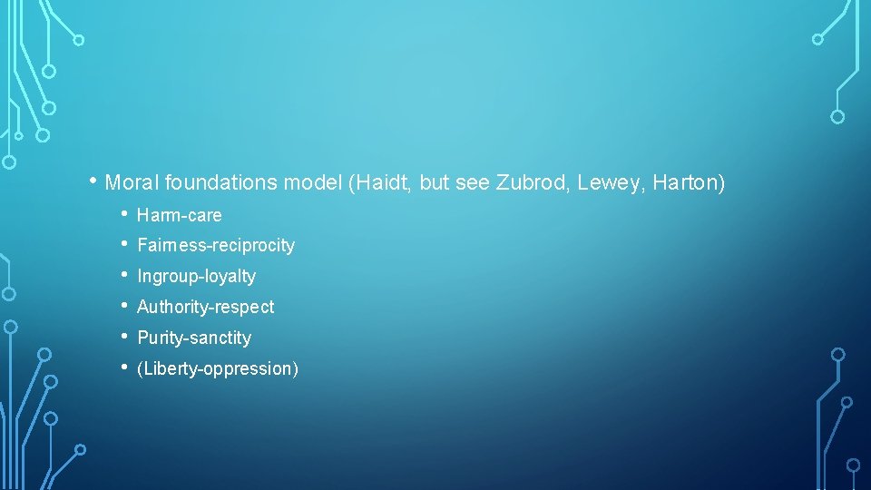  • Moral foundations model (Haidt, but see Zubrod, Lewey, Harton) • • •