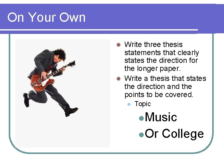 On Your Own Write three thesis statements that clearly states the direction for the