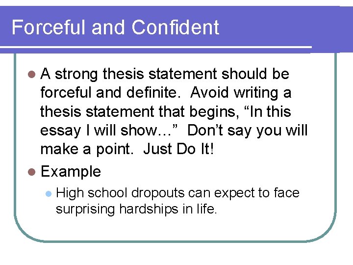 Forceful and Confident l. A strong thesis statement should be forceful and definite. Avoid