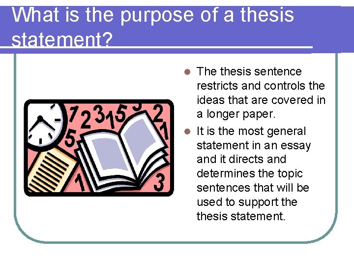 What is the purpose of a thesis statement? The thesis sentence restricts and controls