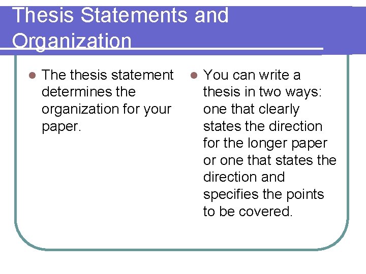 Thesis Statements and Organization l The thesis statement determines the organization for your paper.