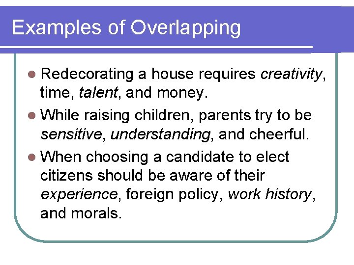 Examples of Overlapping l Redecorating a house requires creativity, time, talent, and money. l